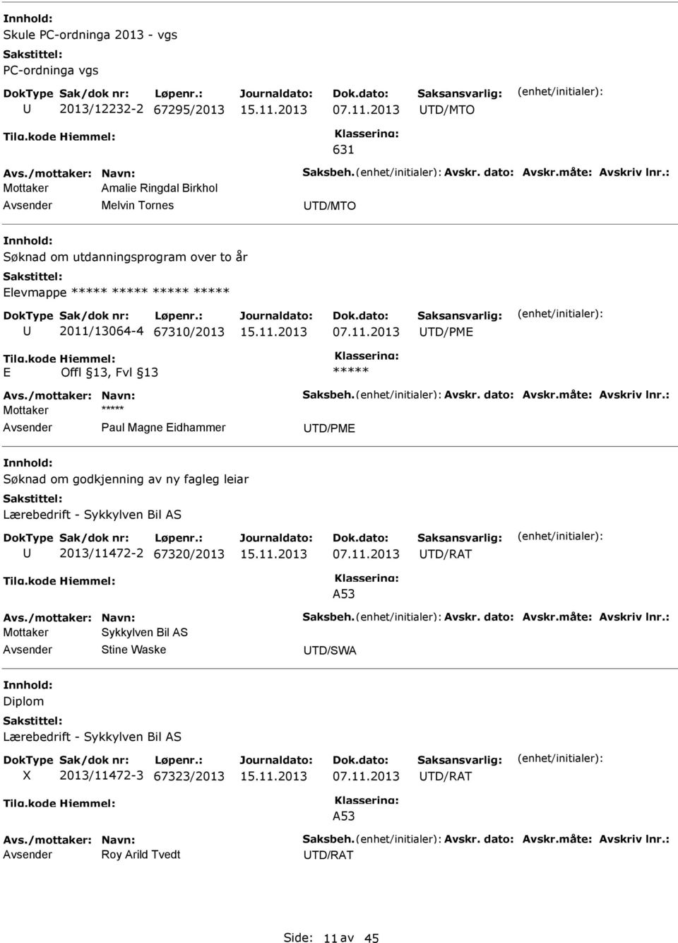 måte: Avskriv lnr.: Paul Magne Eidhammer TD/PME Søknad om godkjenning av ny fagleg leiar Lærebedrift - Sykkylven Bil AS 2013/11472-2 67320/2013 07.11.2013 TD/RAT A53 Avs./mottaker: Navn: Saksbeh.