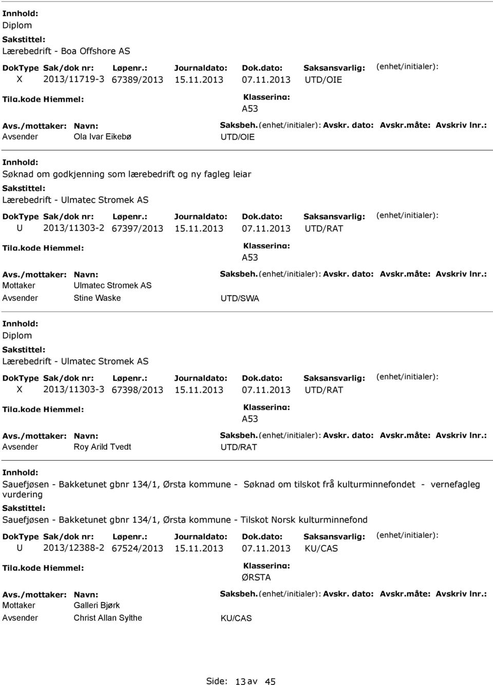 dato: Avskr.måte: Avskriv lnr.: Mottaker lmatec Stromek AS Stine Waske TD/SWA Diplom Lærebedrift - lmatec Stromek AS X 2013/11303-3 67398/2013 07.11.2013 TD/RAT A53 Avs./mottaker: Navn: Saksbeh.