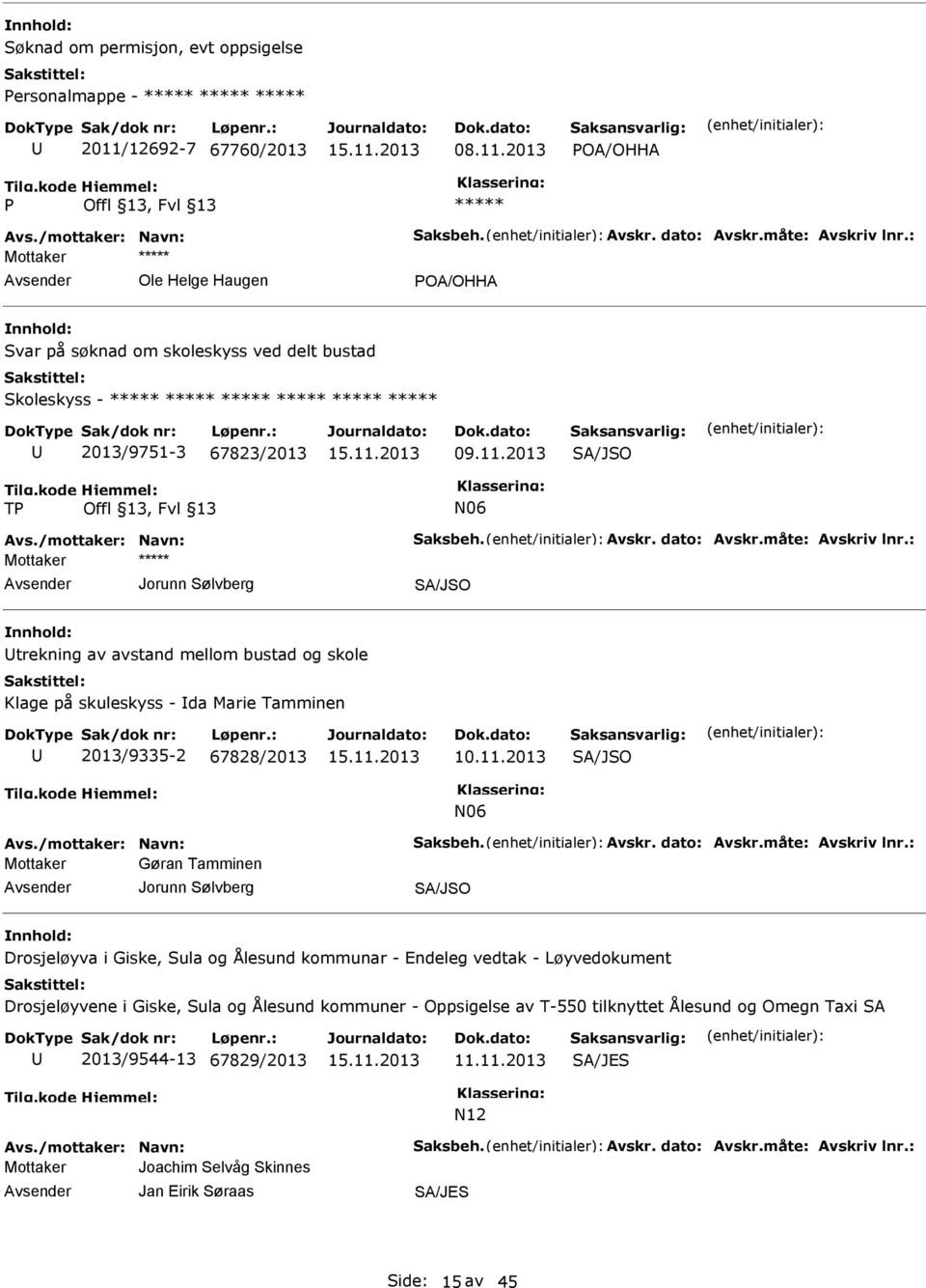 : Jorunn Sølvberg trekning av avstand mellom bustad og skole Klage på skuleskyss - da Marie Tamminen 2013/9335-2 67828/2013 10.11.2013 N06 Avs./mottaker: Navn: Saksbeh. Avskr. dato: Avskr.