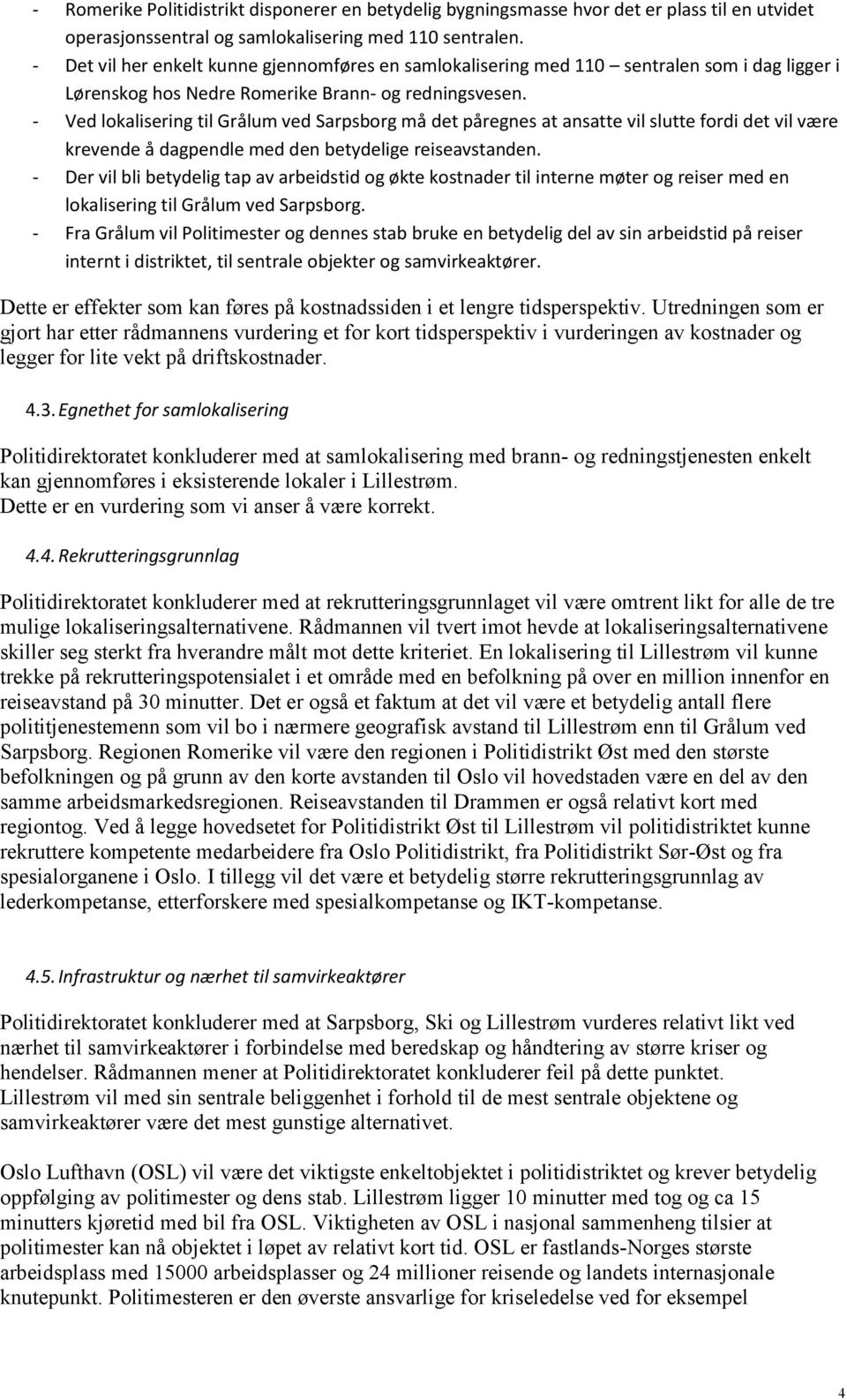 - Ved lokalisering til Grålum ved Sarpsborg må det påregnes at ansatte vil slutte fordi det vil være krevende å dagpendle med den betydelige reiseavstanden.