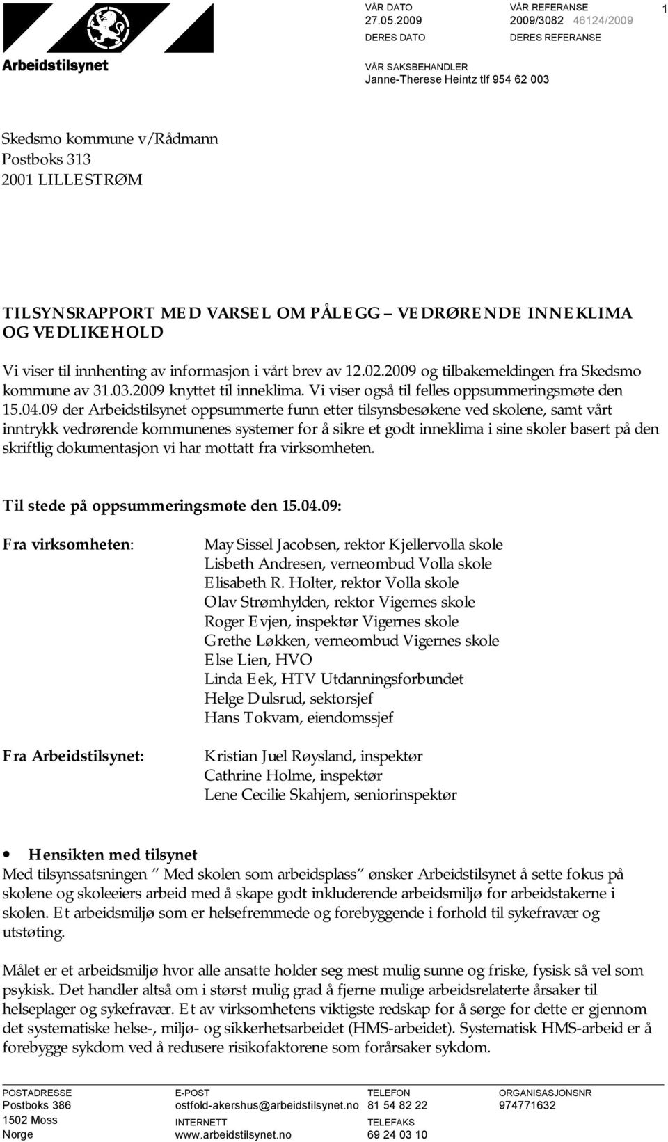 OG VEDLIKEHOLD Vi viser til innhenting av informasjon i vårt brev av 12.02.2009 og tilbakemeldingen fra Skedsmo kommune av 31.03.2009 knyttet til inneklima.