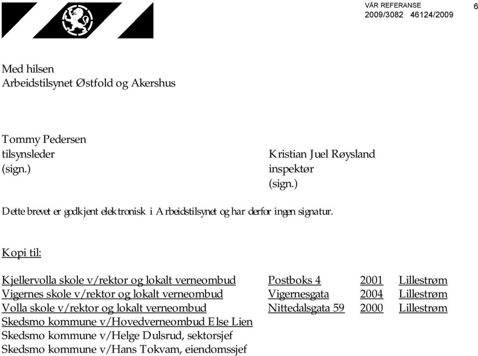 Kopi til: Kjellervolla skole v/rektor og lokalt verneombud Postboks 4 2001 Lillestrøm Vigernes skole v/rektor og lokalt verneombud Vigernesgata