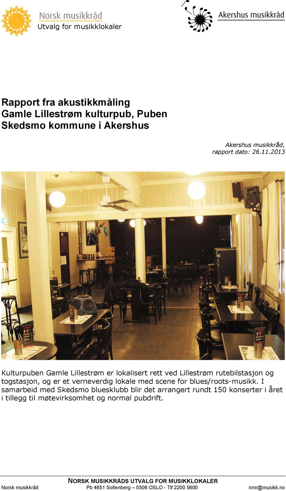 2013 Kulturpuben Gamle Lillestrøm er lokalisert rett ved Lillestrøm rutebilstasjon og togstasjon, og er et verneverdig lokale med scene for