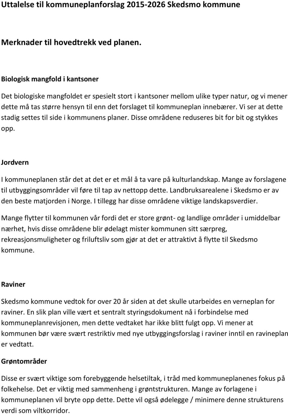 Vi ser at dette stadig settes til side i kommunens planer. Disse områdene reduseres bit for bit og stykkes opp. Jordvern I kommuneplanen står det at det er et mål å ta vare på kulturlandskap.