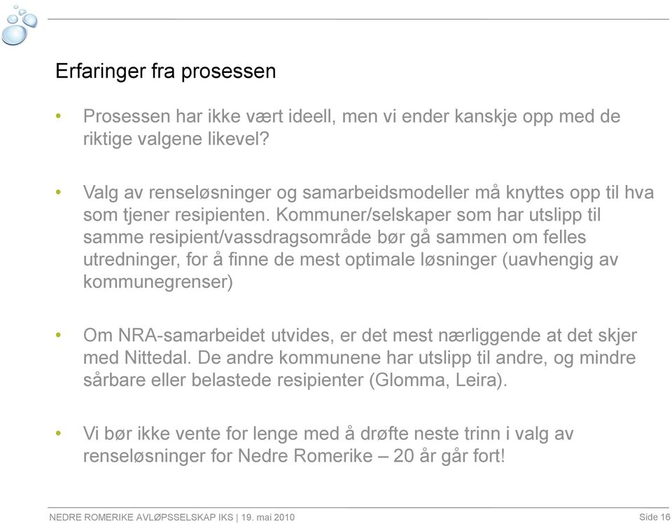 Kommuner/selskaper som har utslipp til samme resipient/vassdragsområde bør gå sammen om felles utredninger, for å finne de mest optimale løsninger (uavhengig av kommunegrenser) Om