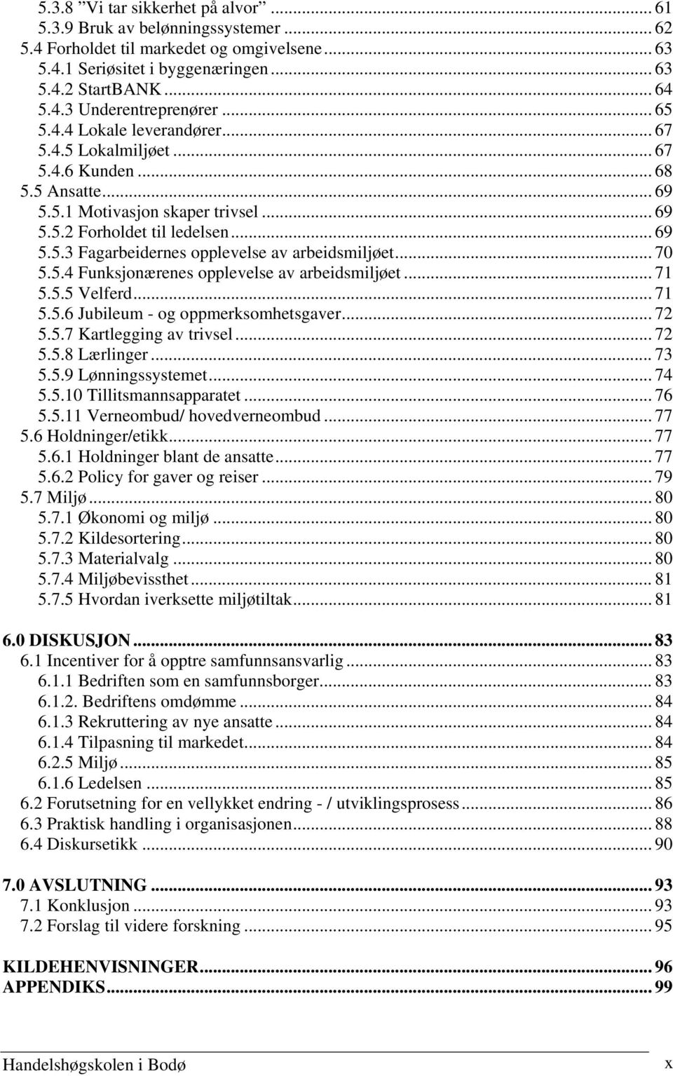 .. 70 5.5.4 Funksjonærenes opplevelse av arbeidsmiljøet... 71 5.5.5 Velferd... 71 5.5.6 Jubileum - og oppmerksomhetsgaver... 72 5.5.7 Kartlegging av trivsel... 72 5.5.8 Lærlinger... 73 5.5.9 Lønningssystemet.