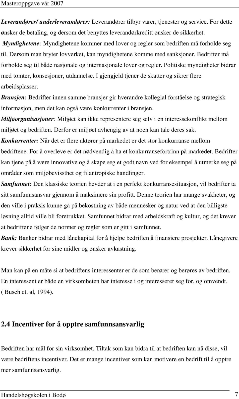 Bedrifter må forholde seg til både nasjonale og internasjonale lover og regler. Politiske myndigheter bidrar med tomter, konsesjoner, utdannelse.