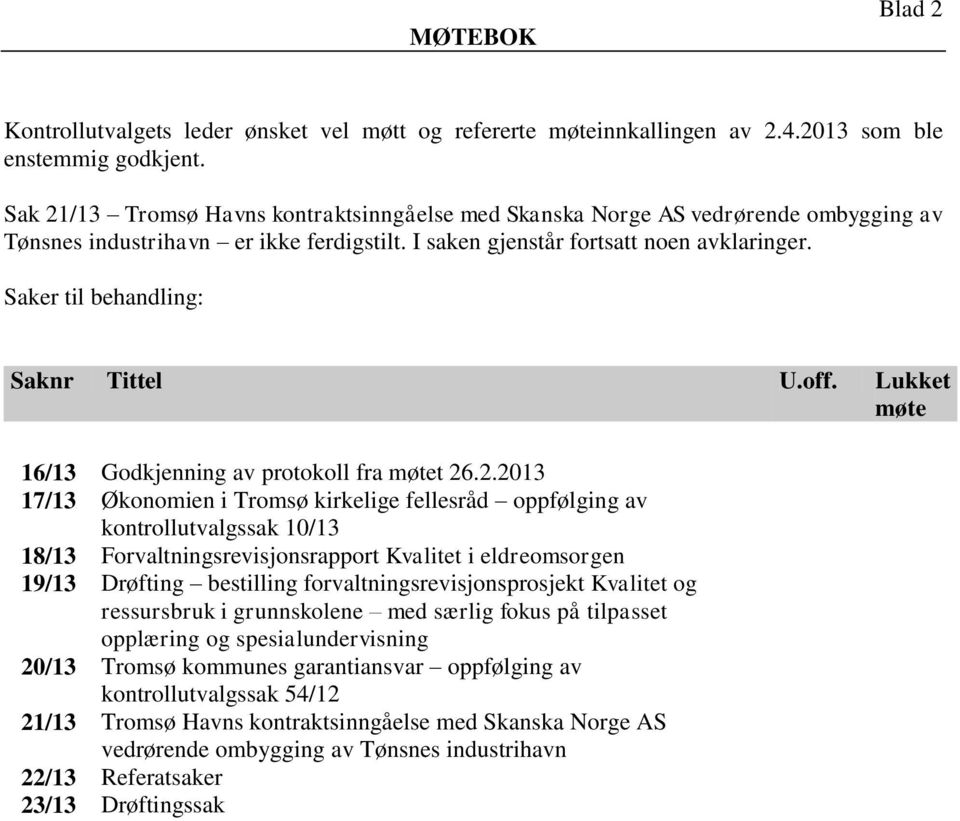 Saker til behandling: Saknr Tittel U.off. Lukket møte 16/13 Godkjenning av protokoll fra møtet 26