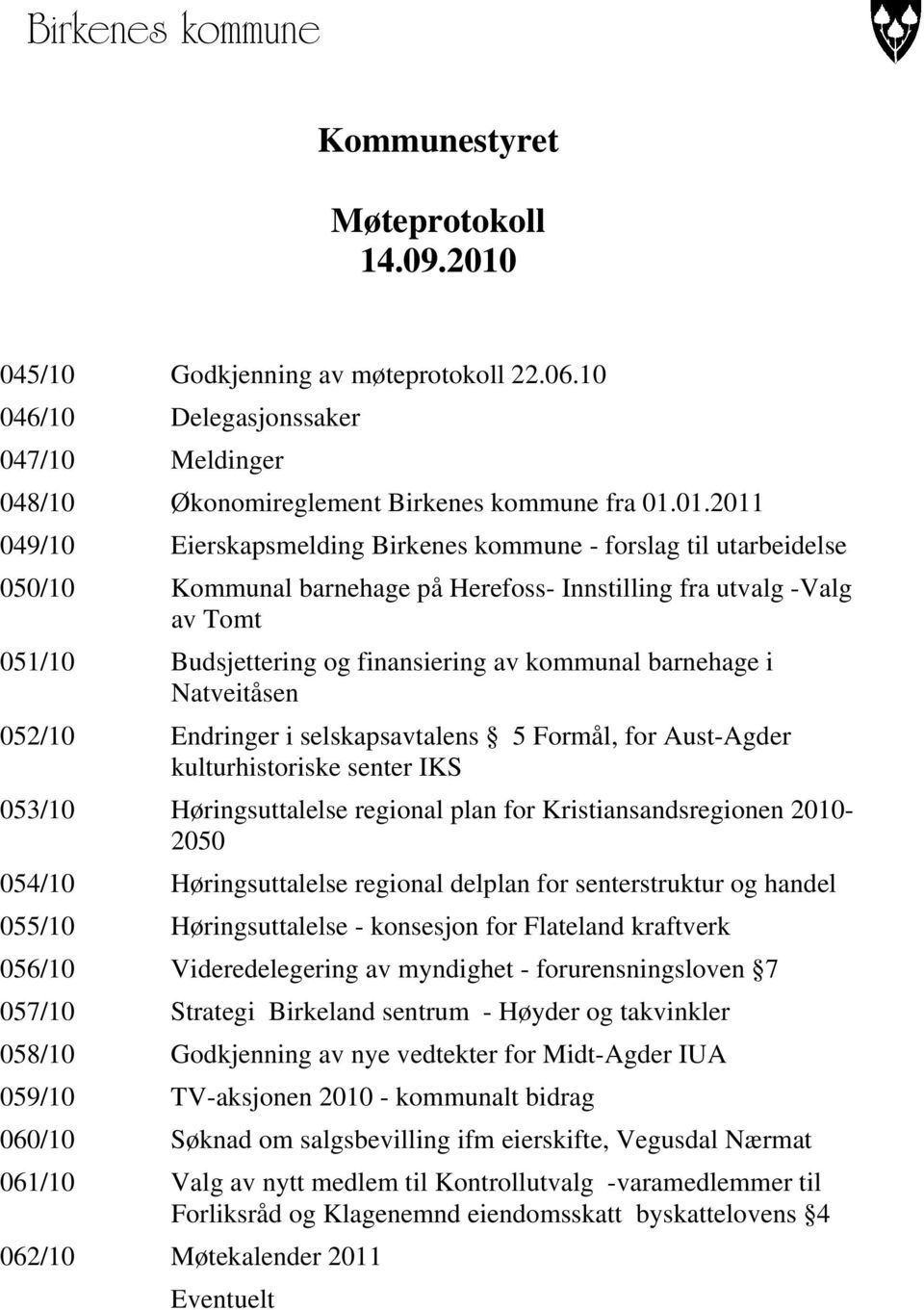 01.2011 049/10 Eierskapsmelding Birkenes kommune - forslag til utarbeidelse 050/10 Kommunal barnehage på Herefoss- Innstilling fra utvalg -Valg av Tomt 051/10 Budsjettering og finansiering av