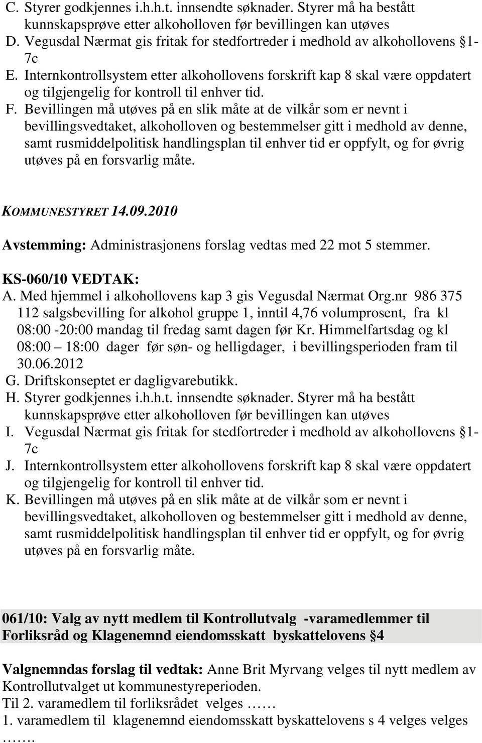 Internkontrollsystem etter alkohollovens forskrift kap 8 skal være oppdatert og tilgjengelig for kontroll til enhver tid. F.