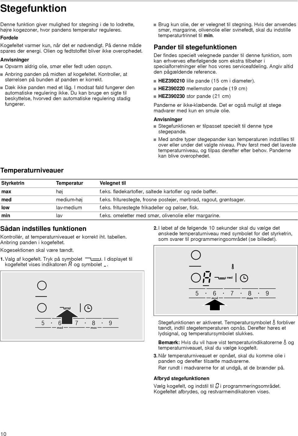 Kontroller, at størrelsen på bunden af panden er korrekt. Dæk ikke panden et låg. I modsat fald fungerer den automatiske regulering ikke.