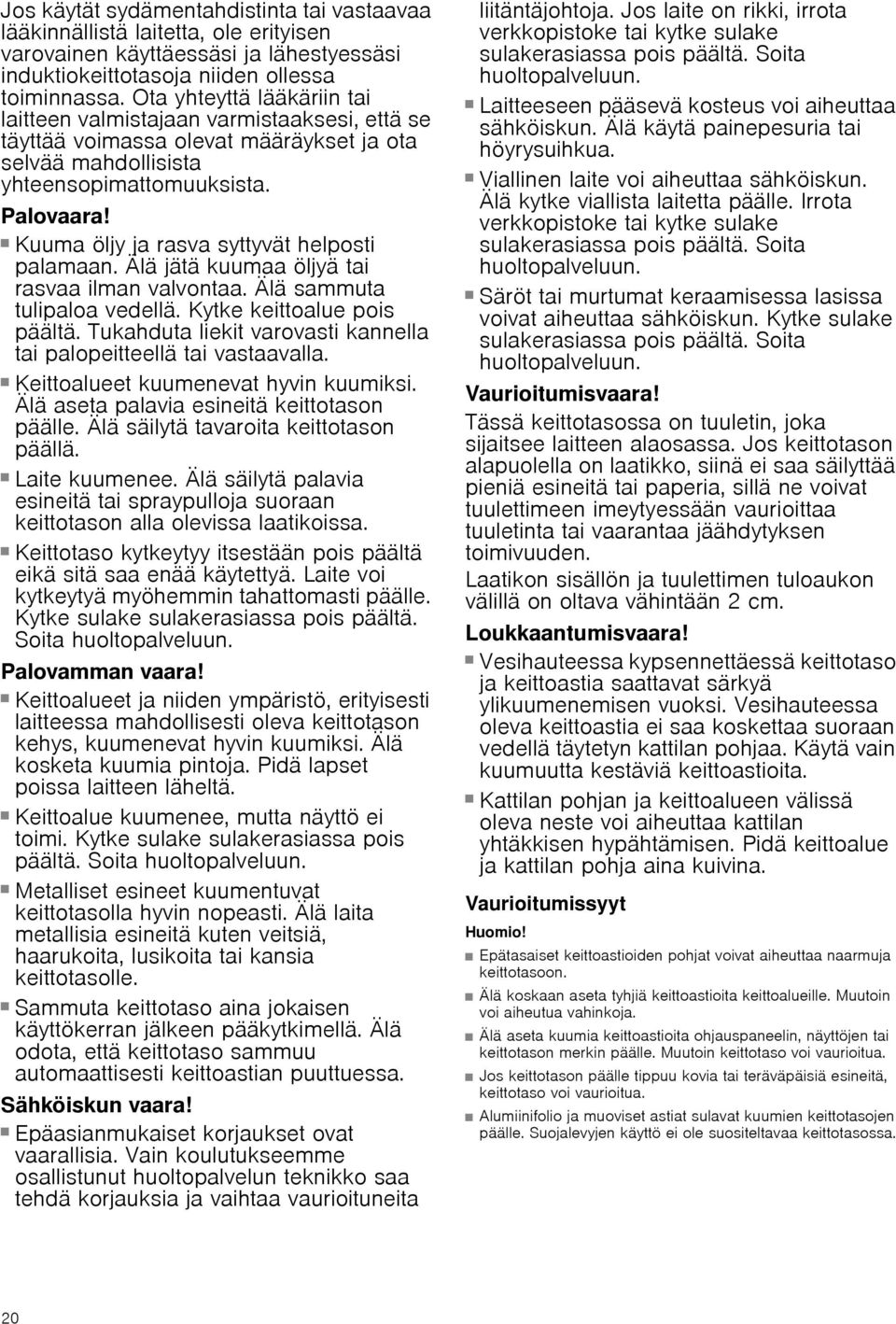 Kuuma öljy ja rasva syttyvät helposti palamaan. Älä jätä kuumaa öljyä tai rasvaa ilman valvontaa. Älä sammuta tulipaloa vedellä. Kytke keittoalue pois päältä.