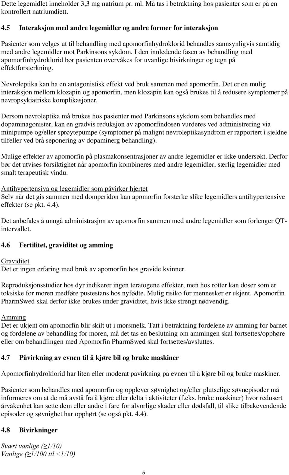 sykdom. I den innledende fasen av behandling med apomorfinhydroklorid bør pasienten overvåkes for uvanlige bivirkninger og tegn på effektforsterkning.