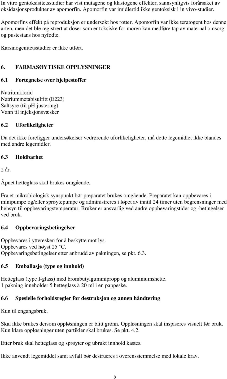 Apomorfin var ikke teratogent hos denne arten, men det ble registrert at doser som er toksiske for moren kan medføre tap av maternal omsorg og pustestans hos nyfødte.