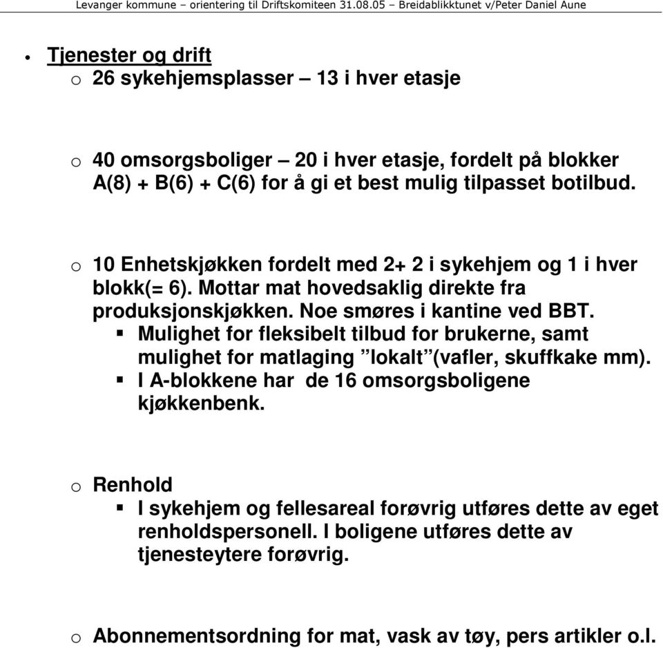 Mulighet for fleksibelt tilbud for brukerne, samt mulighet for matlaging lokalt (vafler, skuffkake mm). I A-blokkene har de 16 omsorgsboligene kjøkkenbenk.