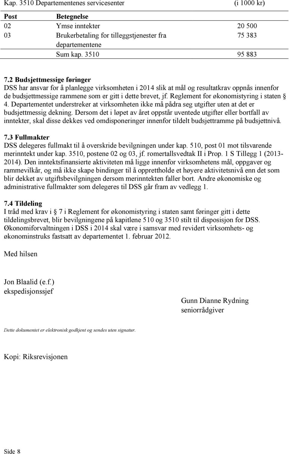 Reglement for økonomistyring i staten 4. Departementet understreker at virksomheten ikke må pådra seg utgifter uten at det er budsjettmessig dekning.