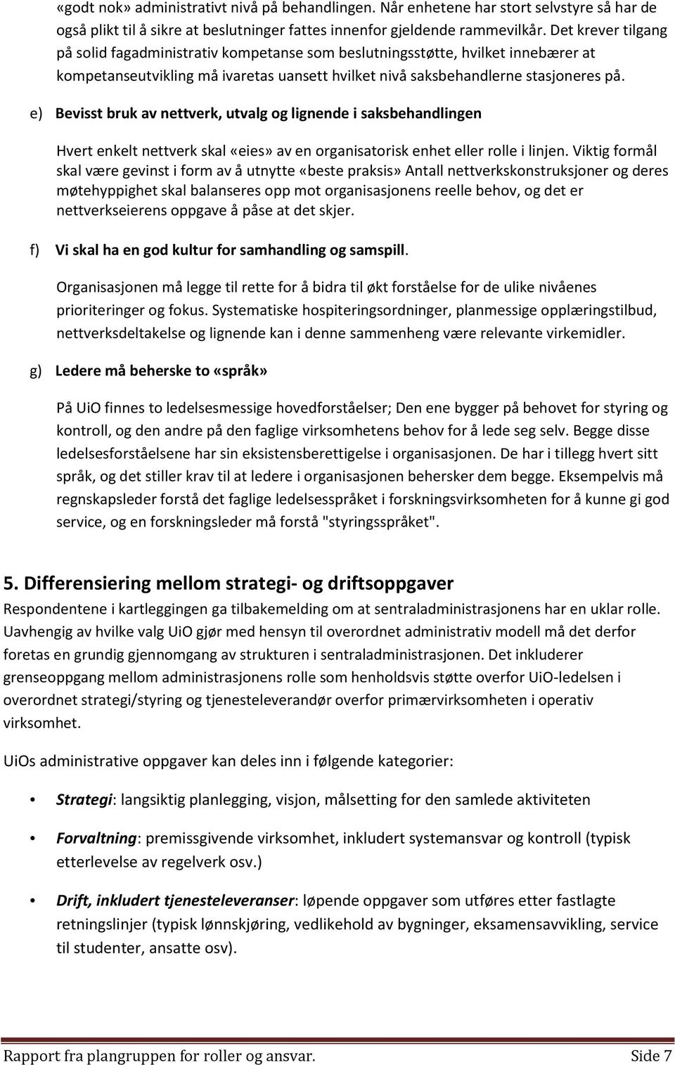 e) Bevisst bruk av nettverk, utvalg og lignende i saksbehandlingen Hvert enkelt nettverk skal «eies» av en organisatorisk enhet eller rolle i linjen.