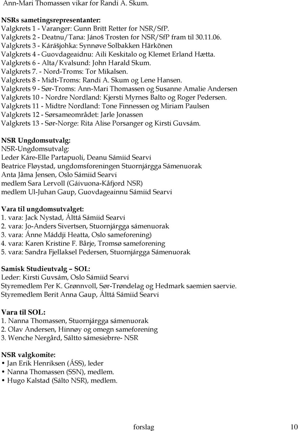 - Nord-Troms: Tor Mikalsen. Valgkrets 8 - Midt-Troms: Randi A. Skum og Lene Hansen.