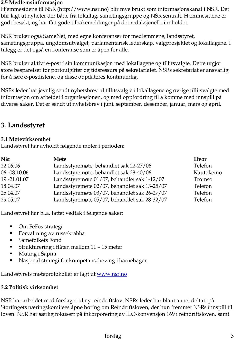 NSR bruker også SameNet, med egne konferanser for medlemmene, landsstyret, sametingsgruppa, ungdomsutvalget, parlamentarisk lederskap, valgprosjektet og lokallagene.