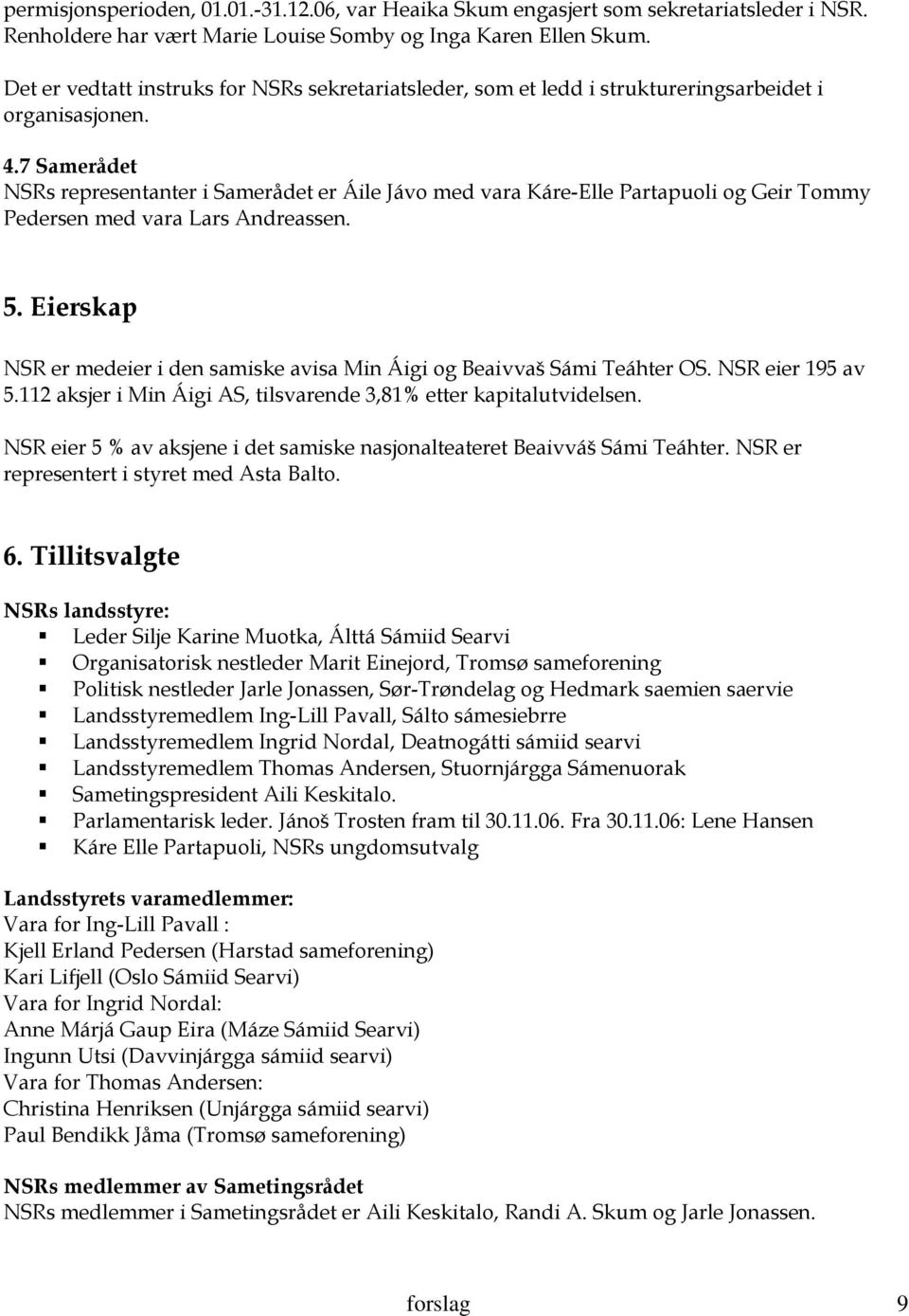 7 Samerådet NSRs representanter i Samerådet er Áile Jávo med vara Káre-Elle Partapuoli og Geir Tommy Pedersen med vara Lars Andreassen. 5.