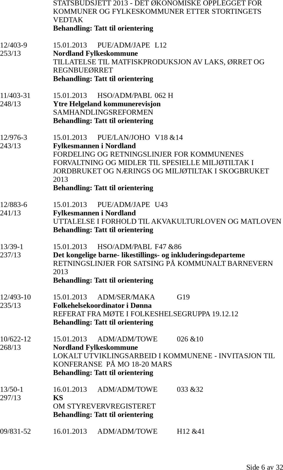 KOMMUNENES FORVALTNING OG MIDLER TIL SPESIELLE MILJØTILTAK I JORDBRUKET OG NÆRINGS OG MILJØTILTAK I SKOGBRUKET 2013