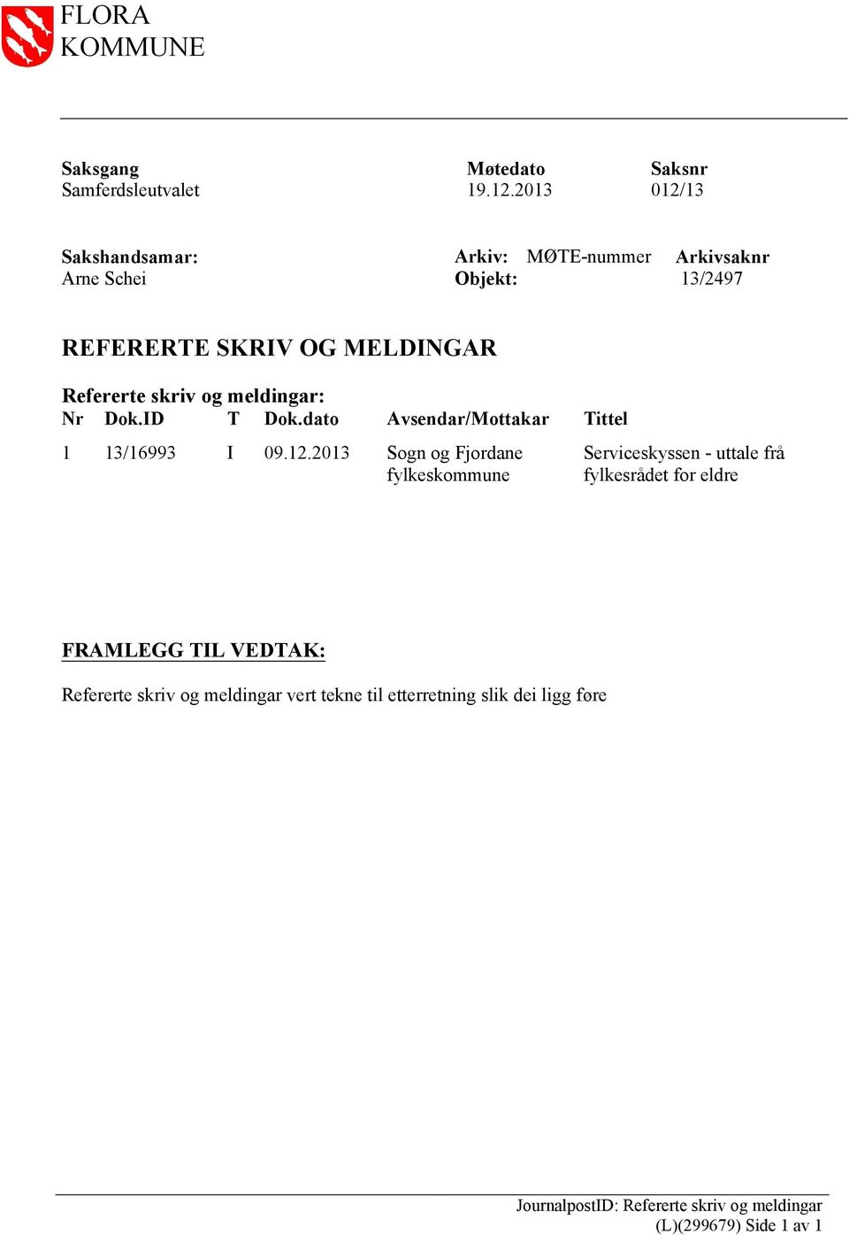 skriv og meldingar Nr Dok.ID T Dok.dato Avsendar/Mottakar Tittel 1 13/16993 I 09.12.