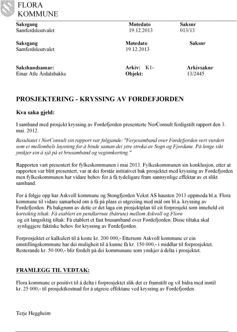 2013 Sakshandsamar Einar Atle Årdalsbakke Arkiv K1Objekt Saksnr 013/13 Saksnr Arkivsaknr 13/2445 PROSJEKTERING - KRYSSING AV FØRDEFJORDEN Kva saka gjeld I samband med prosjekt kryssing av