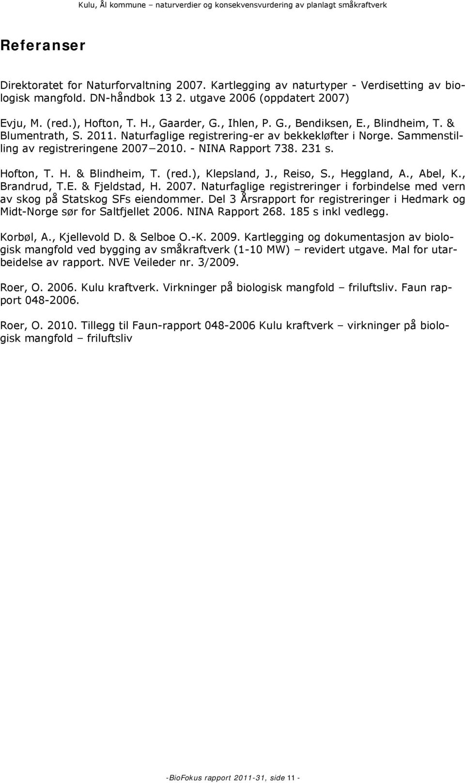Naturfaglige registrering-er av bekkekløfter i Norge. Sammenstilling av registreringene 2007 2010. - NINA Rapport 738. 231 s. Hofton, T. H. & Blindheim, T. (red.), Klepsland, J., Reiso, S.