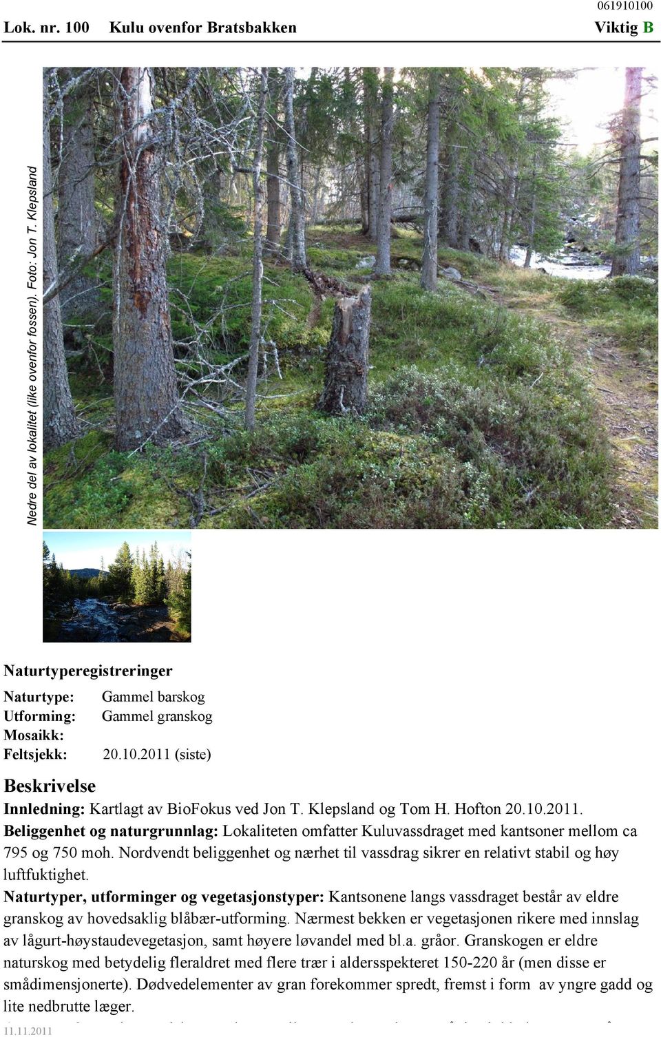 2011 (siste) Beskrivelse Innledning: Kartlagt av BioFokus ved Jon T. Klepsland og Tom H. Hofton 20.10.2011. Beliggenhet og naturgrunnlag: Lokaliteten omfatter Kuluvassdraget med kantsoner mellom ca 795 og 750 moh.