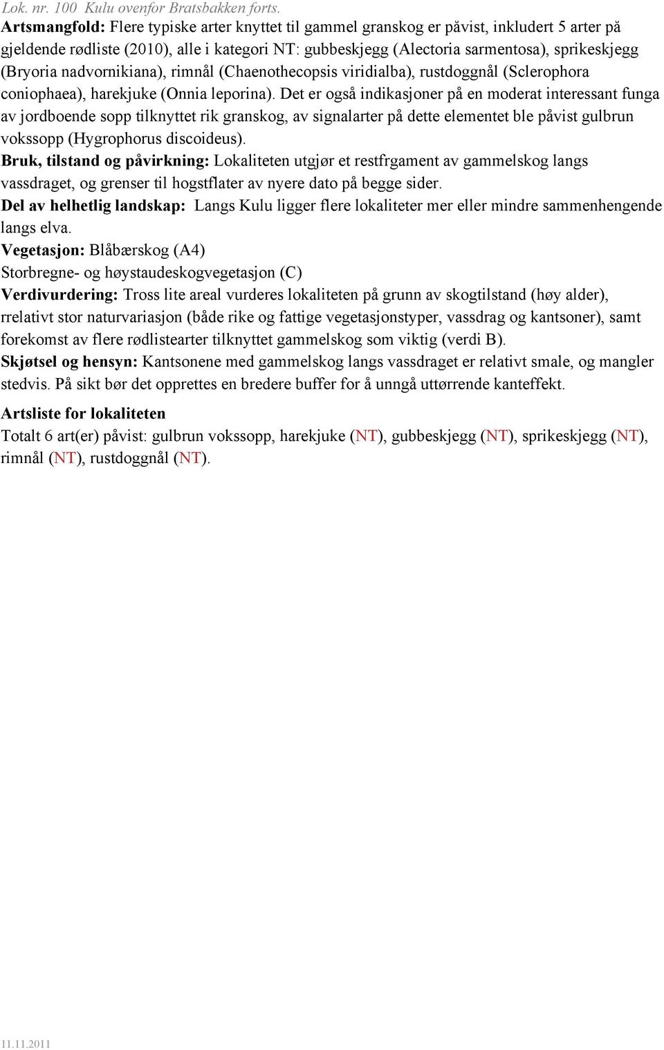 Artsmangfold: Flere typiske arter knyttet til gammel granskog er påvist, inkludert 5 arter på gjeldende rødliste (2010), alle i kategori NT: gubbeskjegg (Alectoria sarmentosa), sprikeskjegg (Bryoria