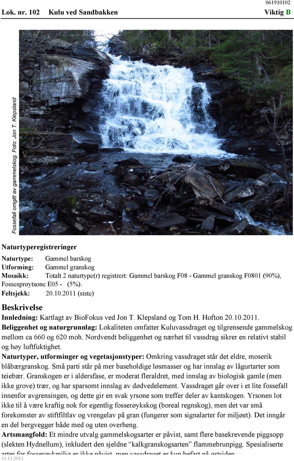 - (5%). Feltsjekk: 20.10.2011 (siste) Beskrivelse Innledning: Kartlagt av BioFokus ved Jon T. Klepsland og Tom H. Hofton 20.10.2011. Beliggenhet og naturgrunnlag: Lokaliteten omfatter Kuluvassdraget og tilgrensende gammelskog mellom ca 660 og 620 moh.