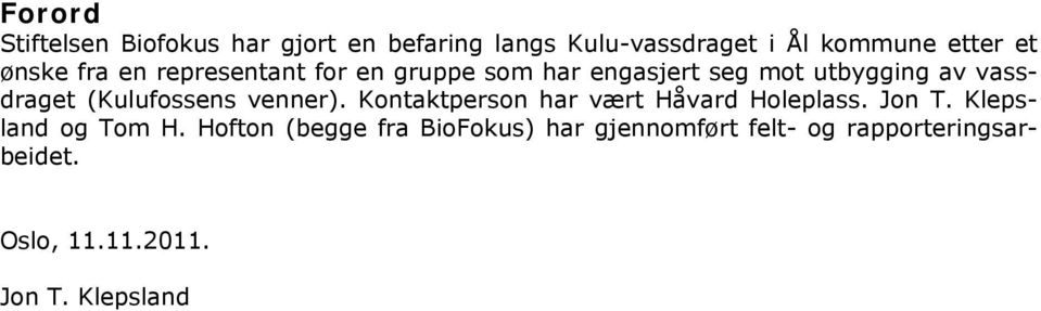 (Kulufossens venner). Kontaktperson har vært Håvard Holeplass. Jon T. Klepsland og Tom H.