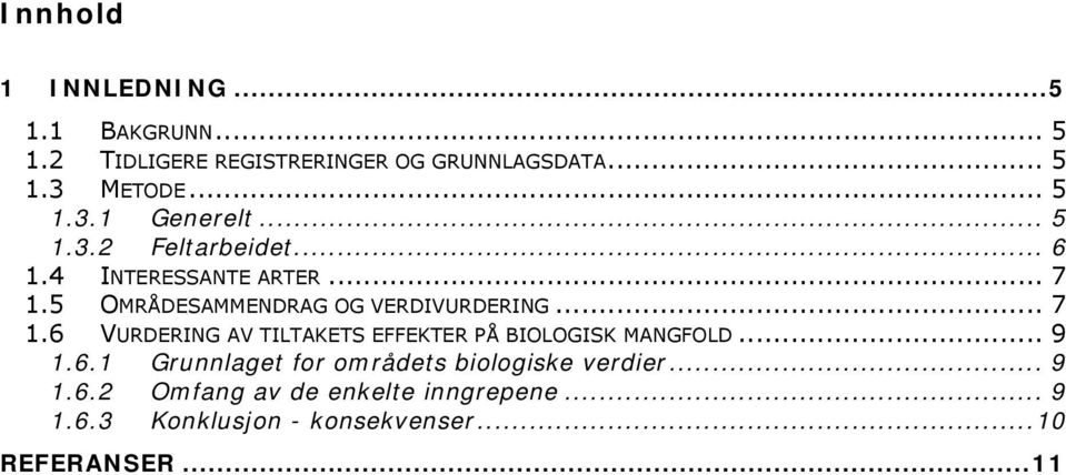 5 OMRÅDESAMMENDRAG OG VERDIVURDERING... 7 1.6 VURDERING AV TILTAKETS EFFEKTER PÅ BIOLOGISK MANGFOLD... 9 1.6.1 Grunnlaget for områdets biologiske verdier.