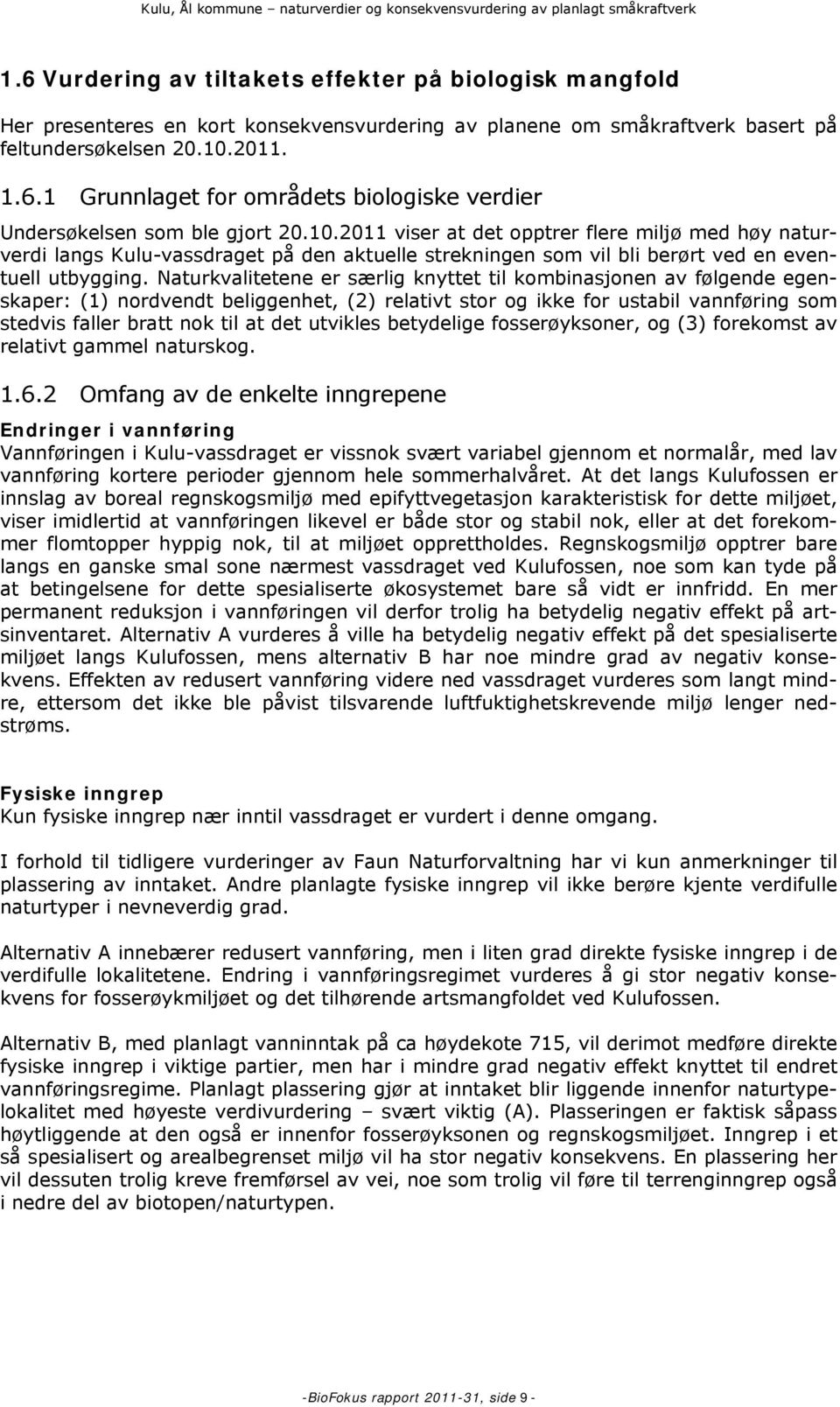 10.2011 viser at det opptrer flere miljø med høy naturverdi langs Kulu-vassdraget på den aktuelle strekningen som vil bli berørt ved en eventuell utbygging.