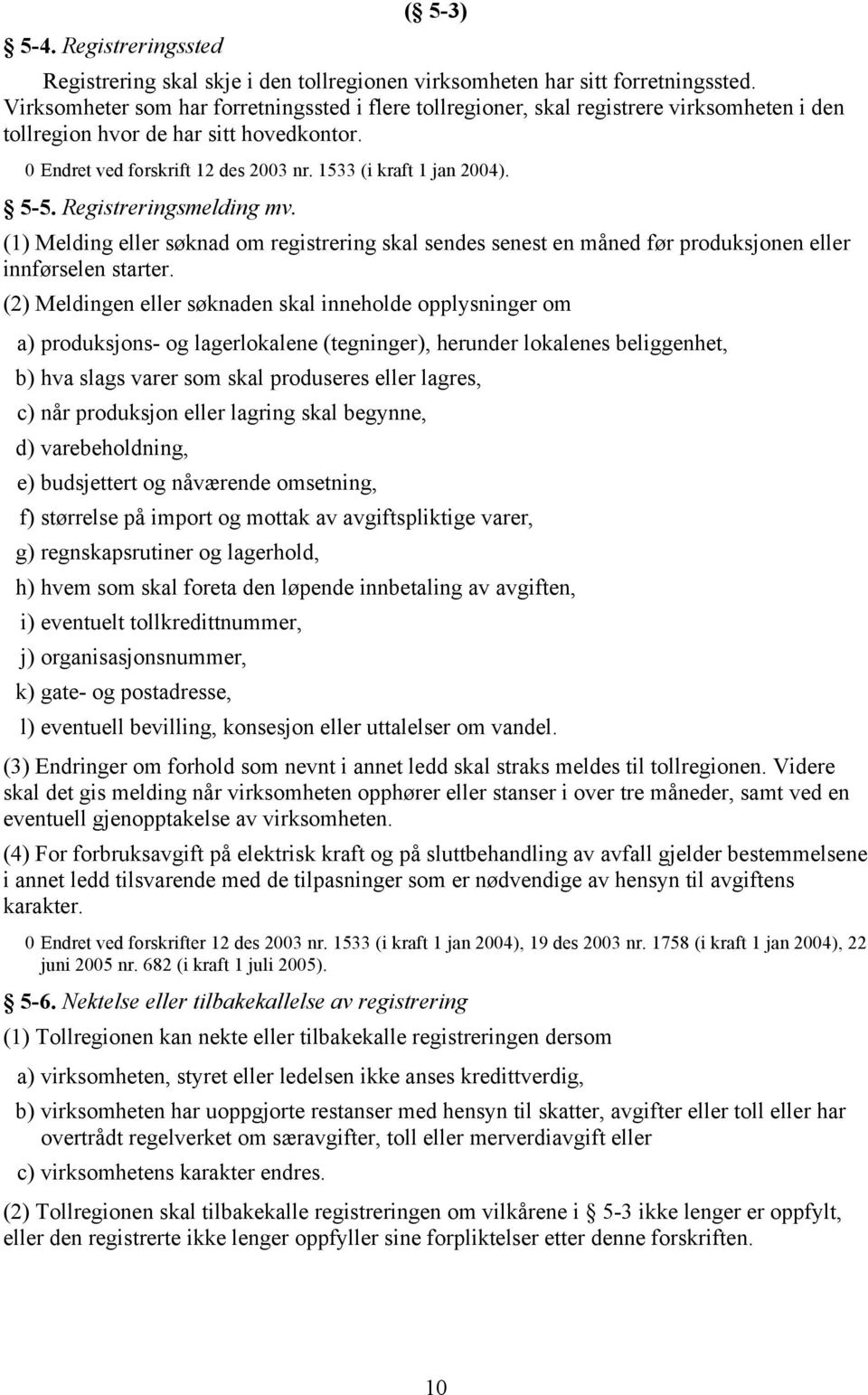 (1) Melding eller søknad om registrering skal sendes senest en måned før produksjonen eller innførselen starter.