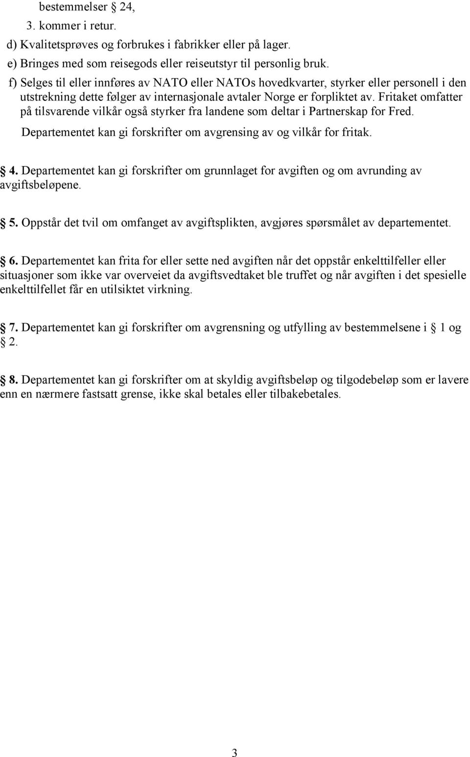 Fritaket omfatter på tilsvarende vilkår også styrker fra landene som deltar i Partnerskap for Fred. Departementet kan gi forskrifter om avgrensing av og vilkår for fritak. 4.