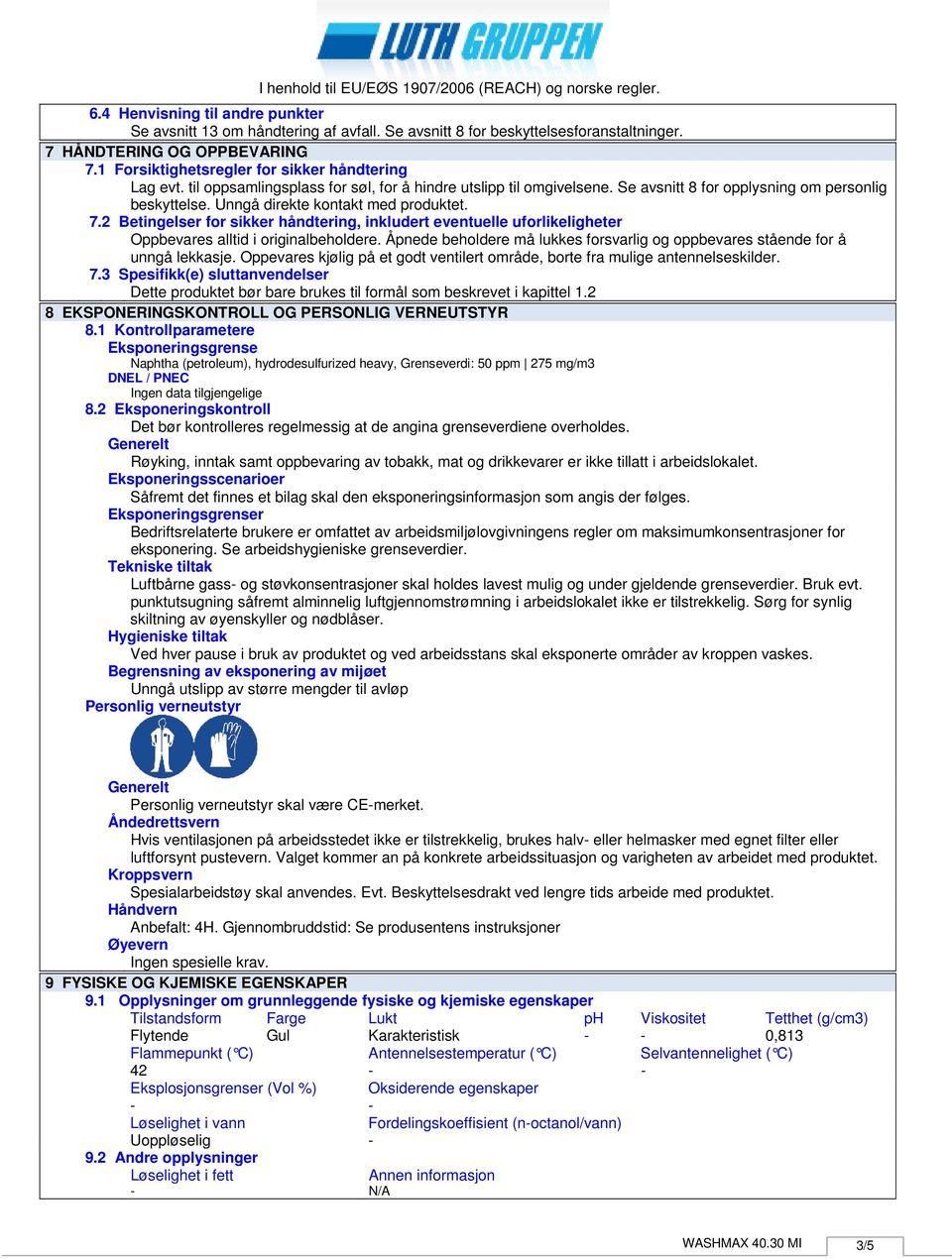 Unngå direkte kontakt med produktet. 7.2 Betingelser for sikker håndtering, inkludert eventuelle uforlikeligheter Oppbevares alltid i originalbeholdere.