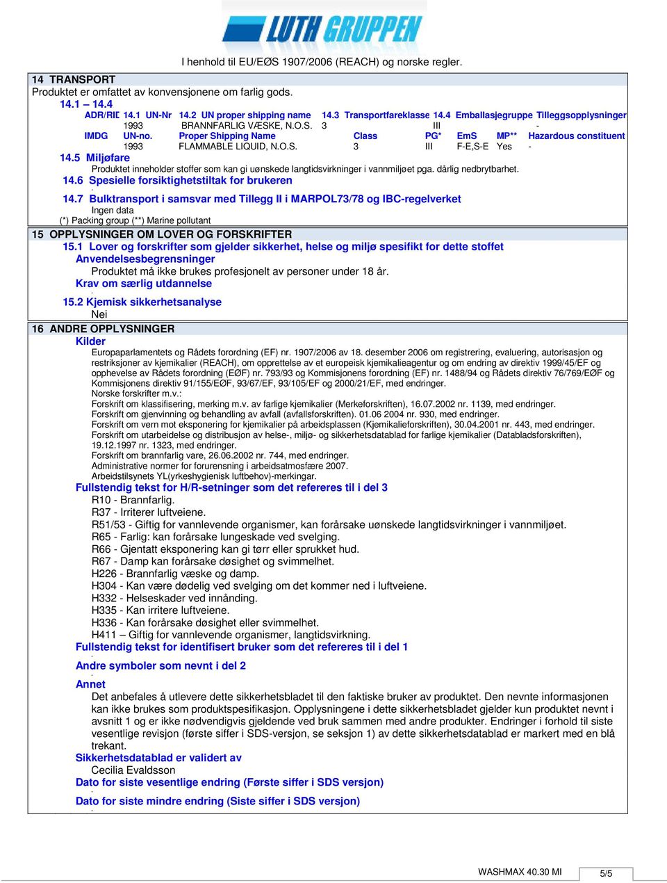 Proper Shipping Name Class PG* EmS MP** Hazardous constituent 1993 FLAMMABLE LIQUID, N.O.S. 3 III FE,SE Yes 14.