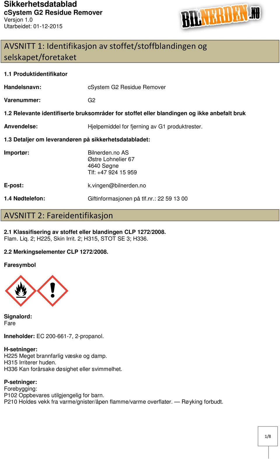 3 Detaljer om leverandøren på sikkerhetsdatabladet: Importør: Epost: Bilnerden.no AS Østre Lohnelier 67 4640 Søgne Tlf: +47 924 15 959 k.vingen@bilnerden.no 1.4 Nødtelefon: Giftinformasjonen på tlf.