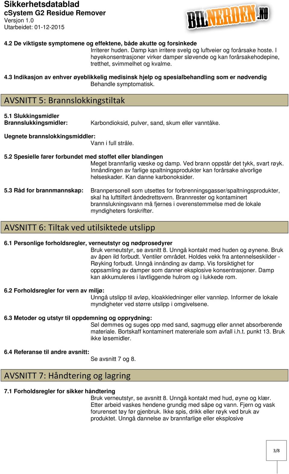 3 Indikasjon av enhver øyeblikkelig medisinsk hjelp og spesialbehandling som er nødvendig Behandle symptomatisk. AVSNITT 5: Brannslokkingstiltak 5.