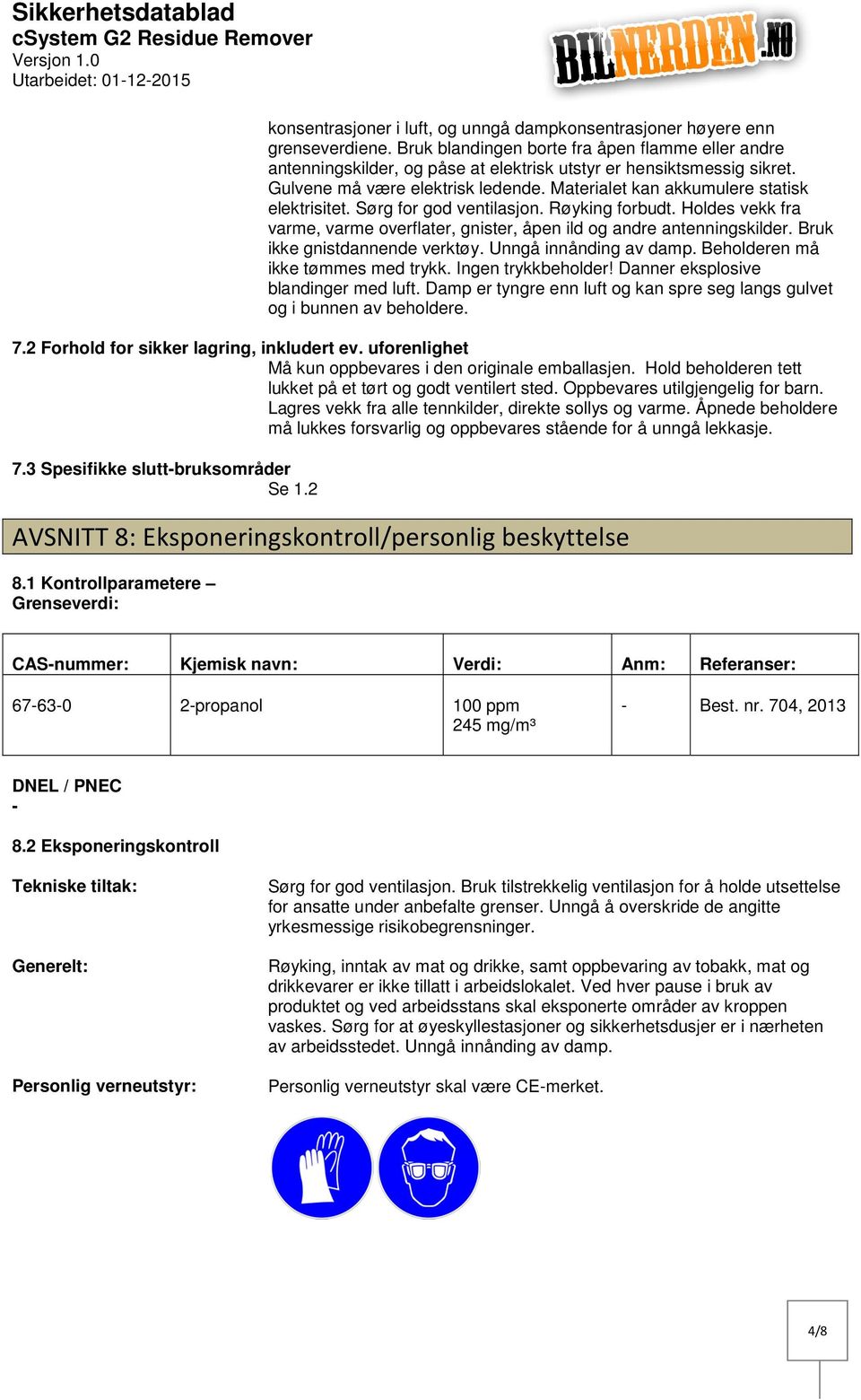 Materialet kan akkumulere statisk elektrisitet. Sørg for god ventilasjon. Røyking forbudt. Holdes vekk fra varme, varme overflater, gnister, åpen ild og andre antenningskilder.