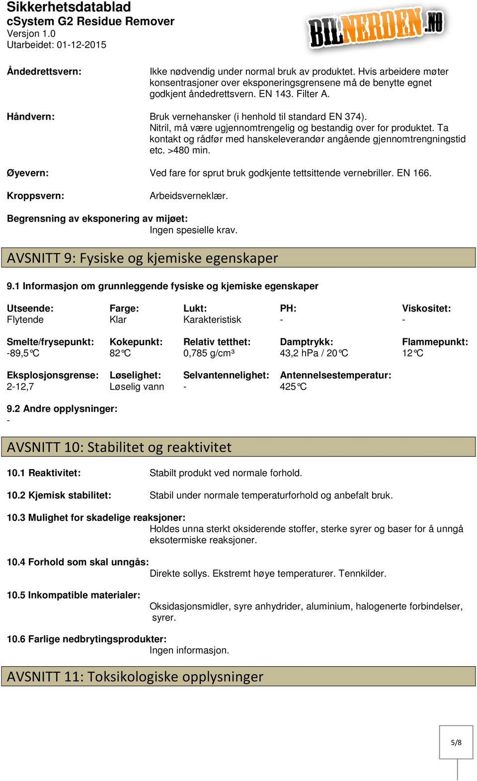 Ta kontakt og rådfør med hanskeleverandør angående gjennomtrengningstid etc. >480 min. Øyevern: Ved fare for sprut bruk godkjente tettsittende vernebriller. EN 166. Kroppsvern: Arbeidsverneklær.