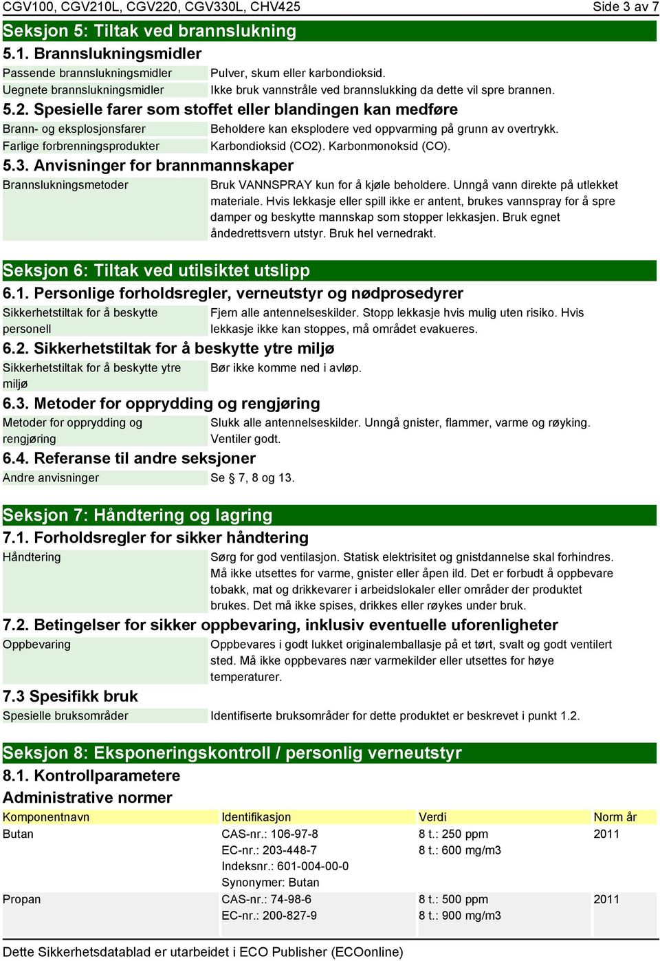 Spesielle farer som stoffet eller blandingen kan medføre Brann- og eksplosjonsfarer Beholdere kan eksplodere ved oppvarming på grunn av overtrykk. Farlige forbrenningsprodukter Karbondioksid (CO2).