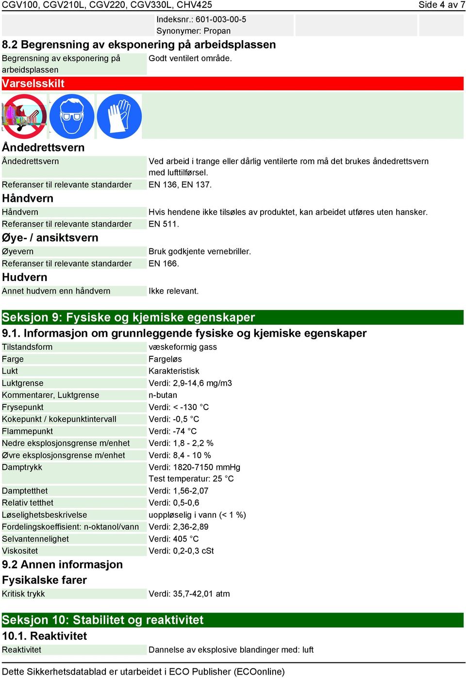 Åndedrettsvern Åndedrettsvern Ved arbeid i trange eller dårlig ventilerte rom må det brukes åndedrettsvern med lufttilførsel. Referanser til relevante standarder EN 136, EN 137.