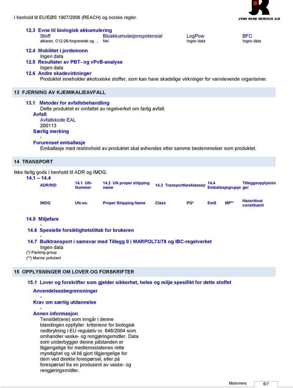 1 Metoder for avfallsbehandling Dette produktet er omfattet av regelverket om farlig avfall.