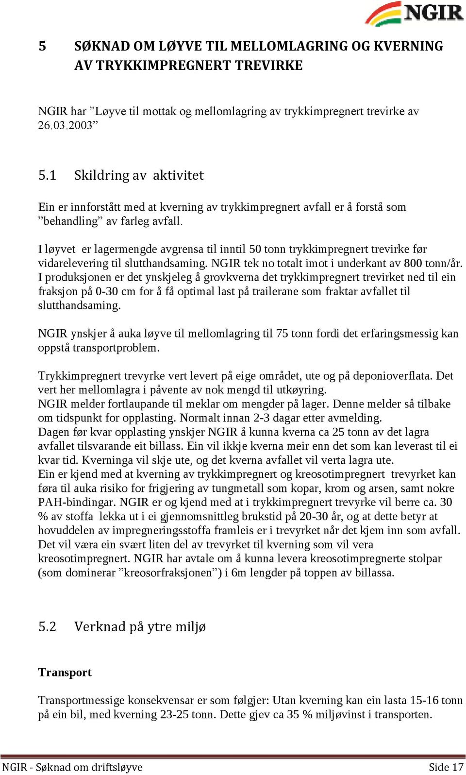 I løyvet er lagermengde avgrensa til inntil 50 tonn trykkimpregnert trevirke før vidarelevering til slutthandsaming. NGIR tek no totalt imot i underkant av 800 tonn/år.