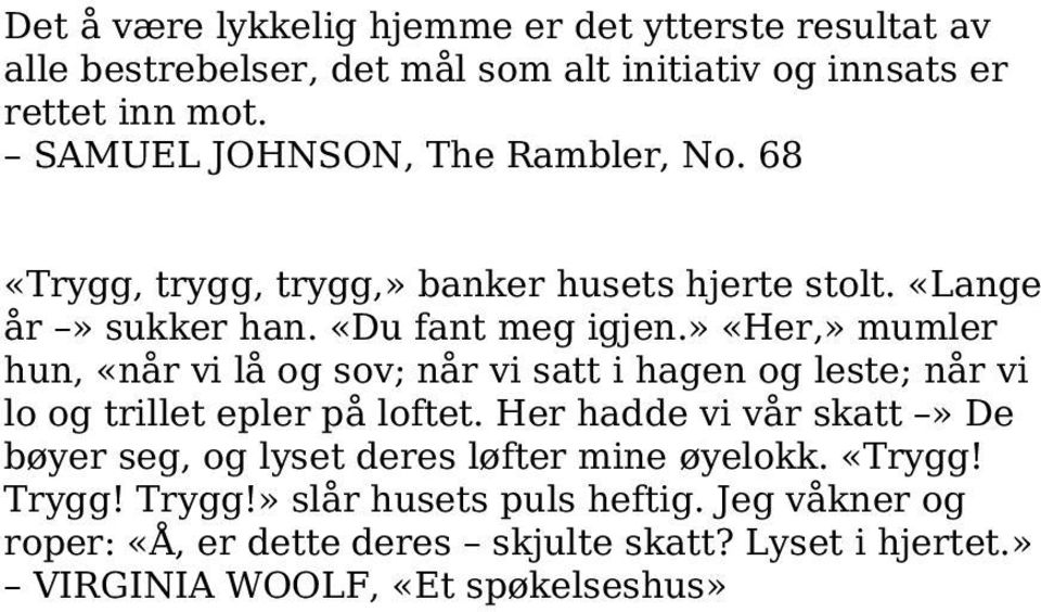 » «Her,» mumler hun, «når vi lå og sov; når vi satt i hagen og leste; når vi lo og trillet epler på loftet.