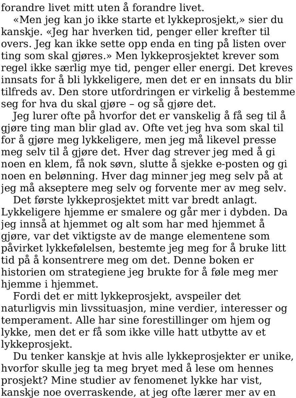 Det kreves innsats for å bli lykkeligere, men det er en innsats du blir tilfreds av. Den store utfordringen er virkelig å bestemme seg for hva du skal gjøre og så gjøre det.