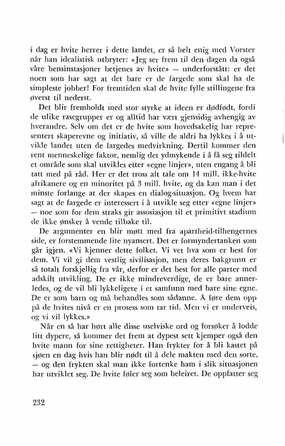 Det blir freinholdt ~ned stor styrke at ideen er d@df@dt, fordi de dike rasegrupper er og alltid llar vzrt gjensidig avhengig av liverandre.