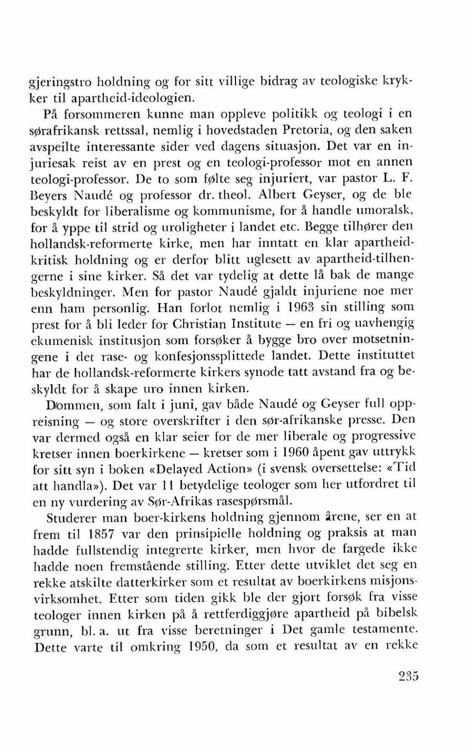 Det var en injnriesak reist av en prest og en teologi-professor mot en annen teologi-professor. De to som fglte seg injuriert, var pastor L. F. Beyers Naudk og professor clr. theol.